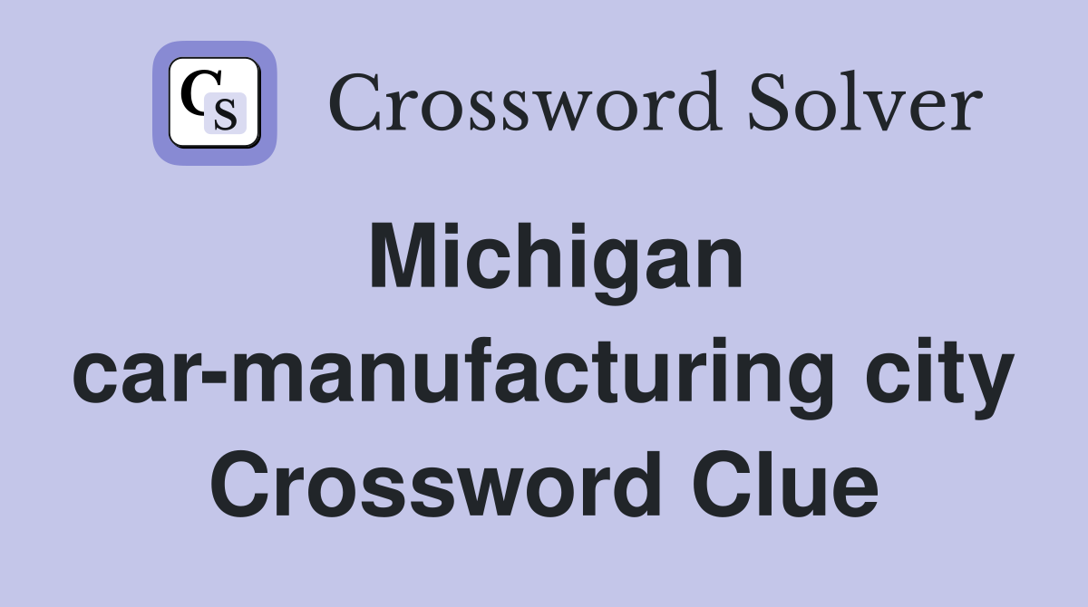 Michigan car-manufacturing city Crossword Clue