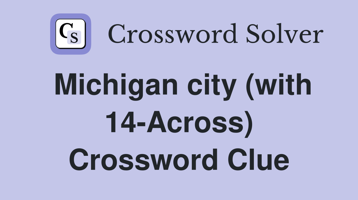 Michigan city (with 14-Across) Crossword Clue
