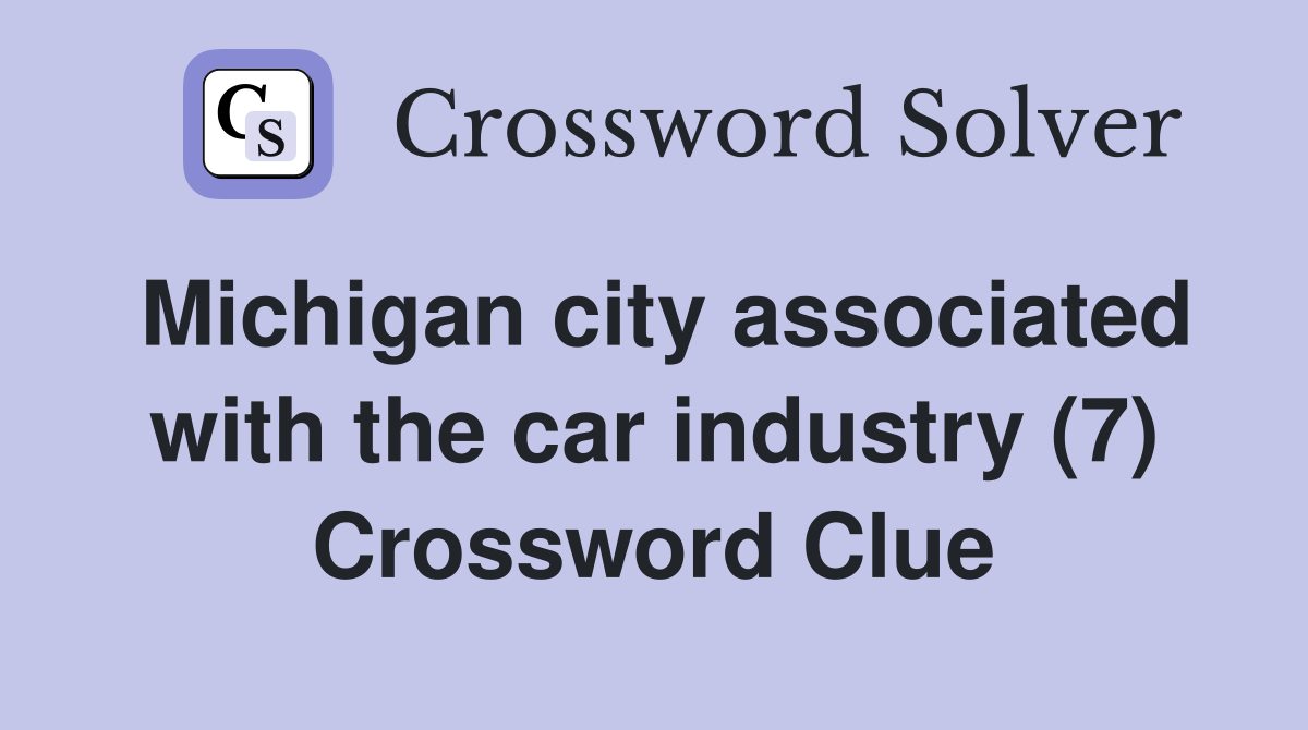 Michigan city associated with the car industry (7) Crossword Clue