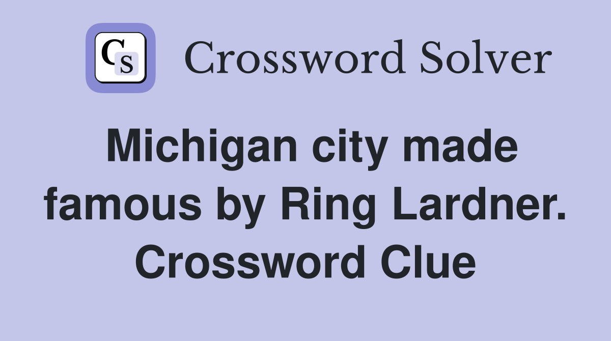 Michigan city made famous by Ring Lardner. Crossword Clue