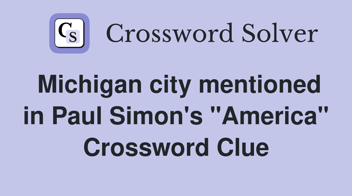 Michigan city mentioned in Paul Simon's "America" Crossword Clue