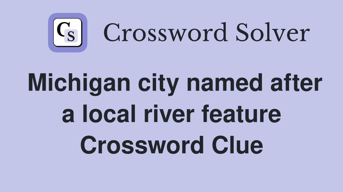 Michigan city named after a local river feature Crossword Clue