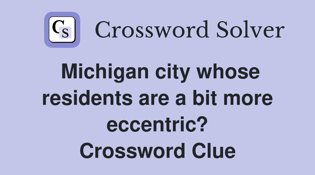 Michigan city whose residents are a bit more eccentric? Crossword Clue
