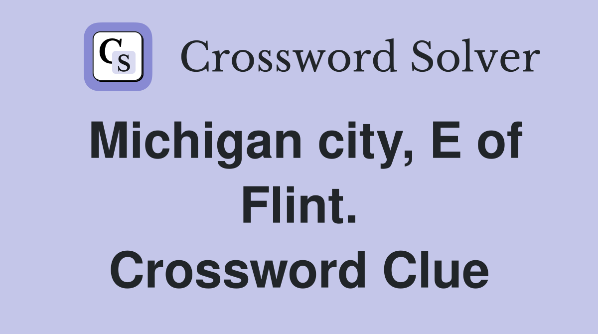 Michigan city, E of Flint. Crossword Clue