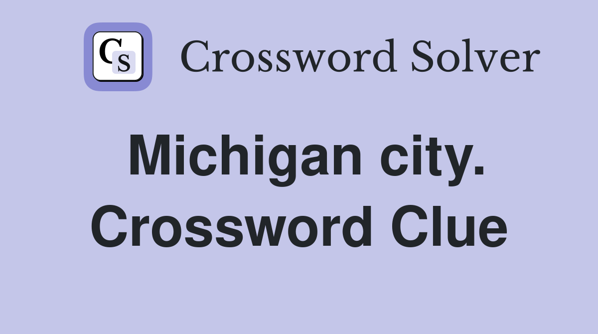Michigan city. Crossword Clue
