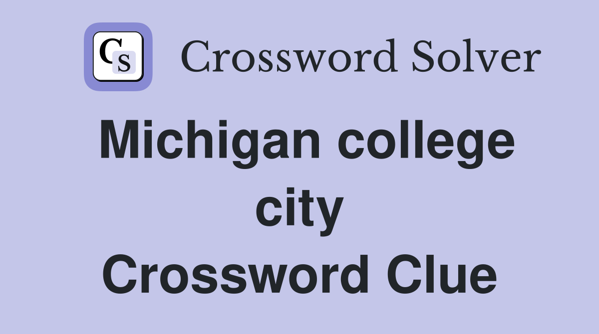 Michigan college city Crossword Clue