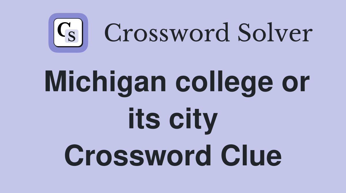 Michigan college or its city Crossword Clue