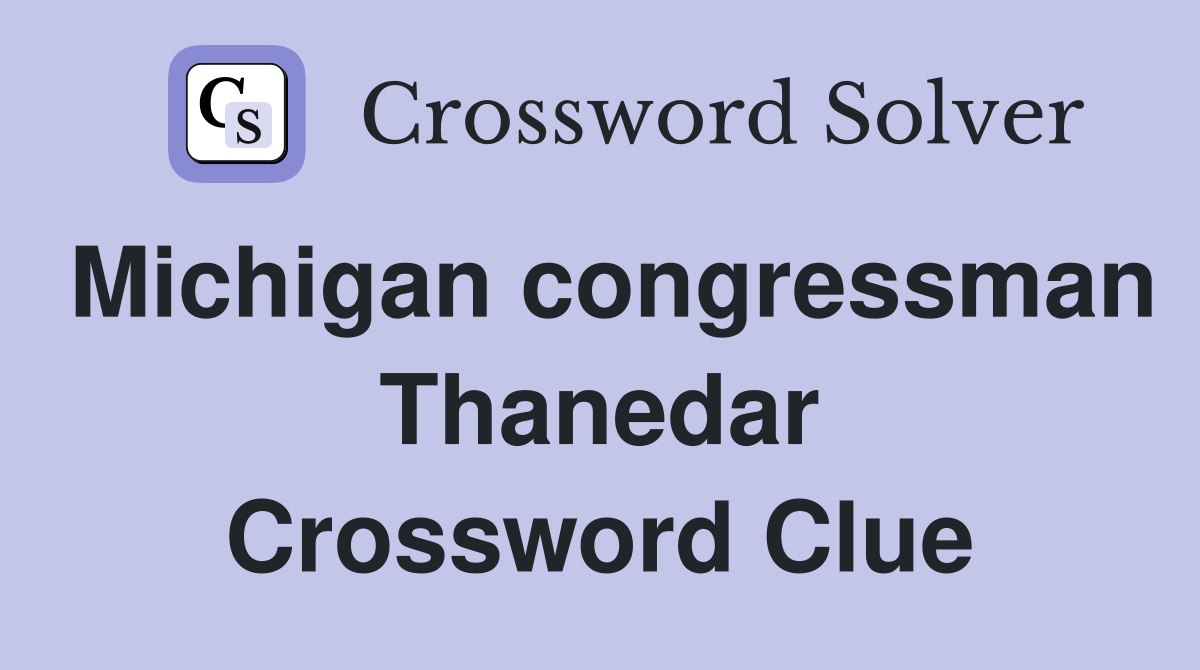 Michigan congressman Thanedar Crossword Clue