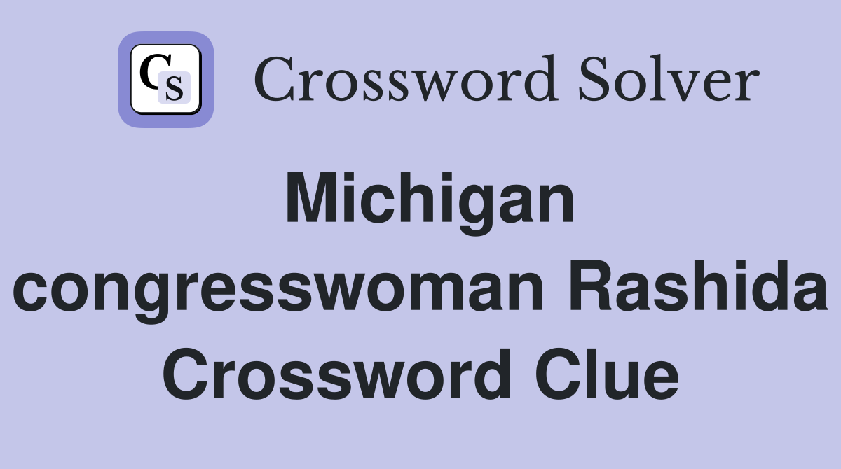 Michigan congresswoman Rashida Crossword Clue