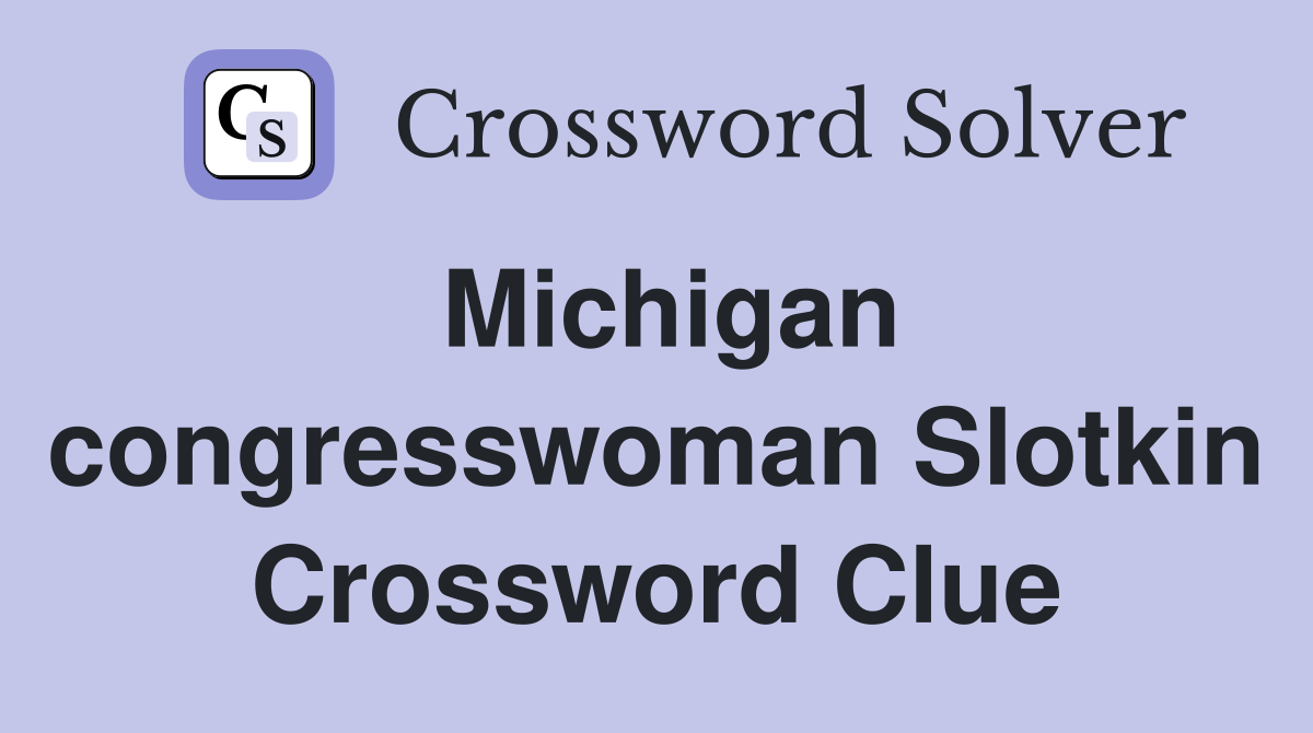Michigan congresswoman Slotkin Crossword Clue