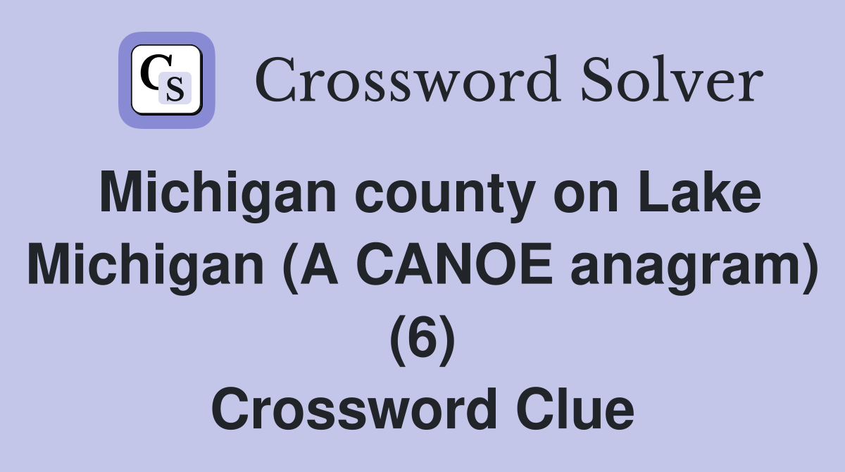 Michigan county on Lake Michigan (A CANOE anagram) (6) Crossword Clue