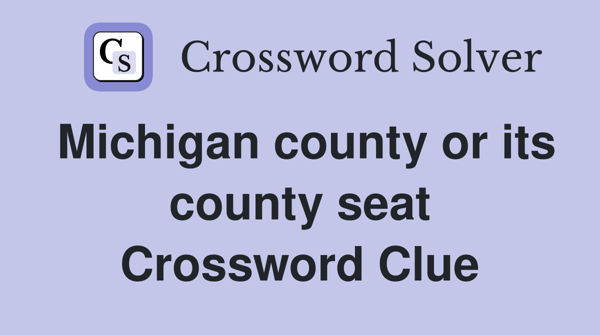 Michigan county or its county seat Crossword Clue
