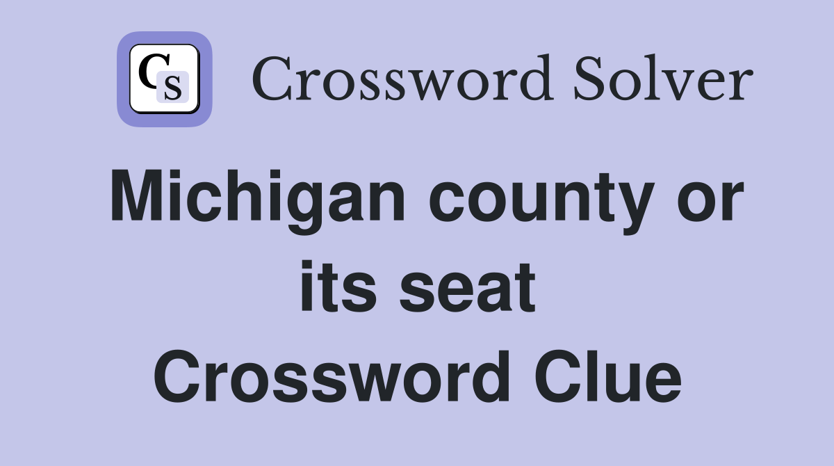 Michigan county or its seat Crossword Clue