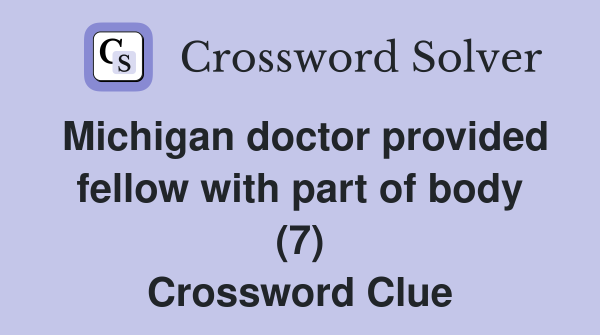 Michigan doctor provided fellow with part of body (7) Crossword Clue