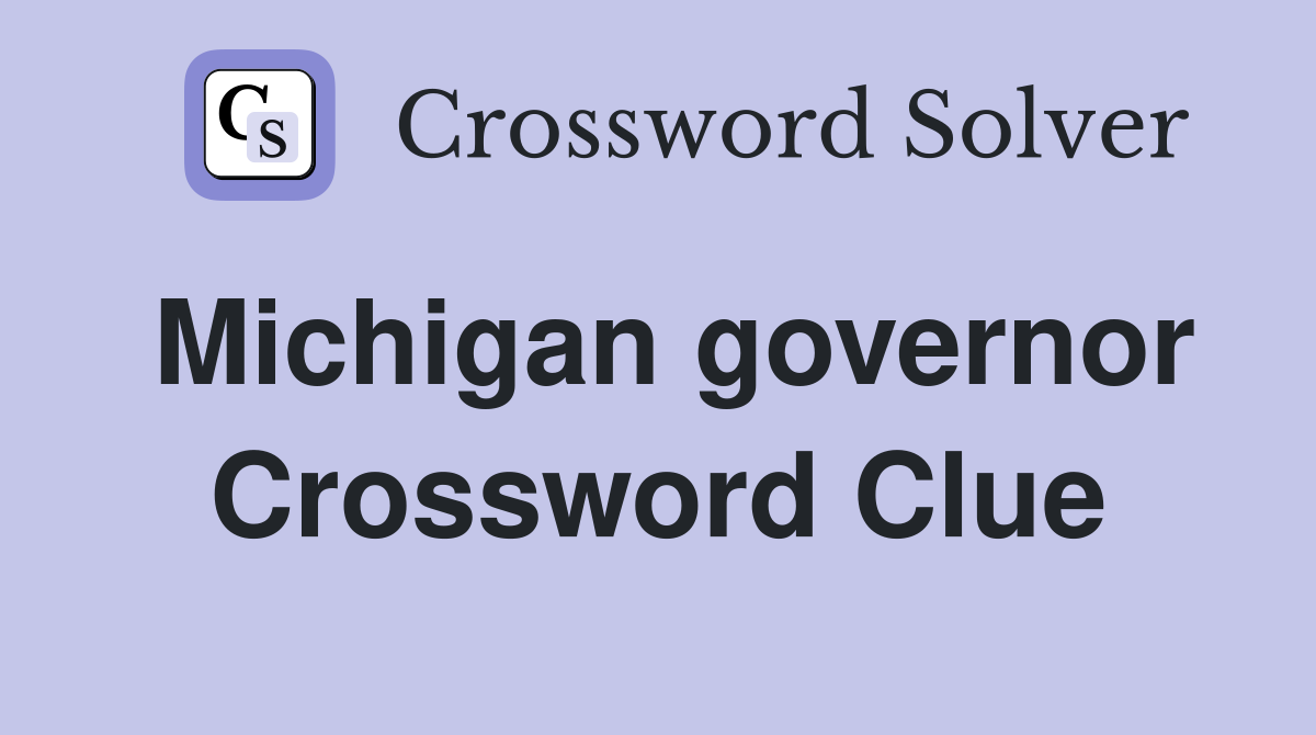 Michigan governor Crossword Clue