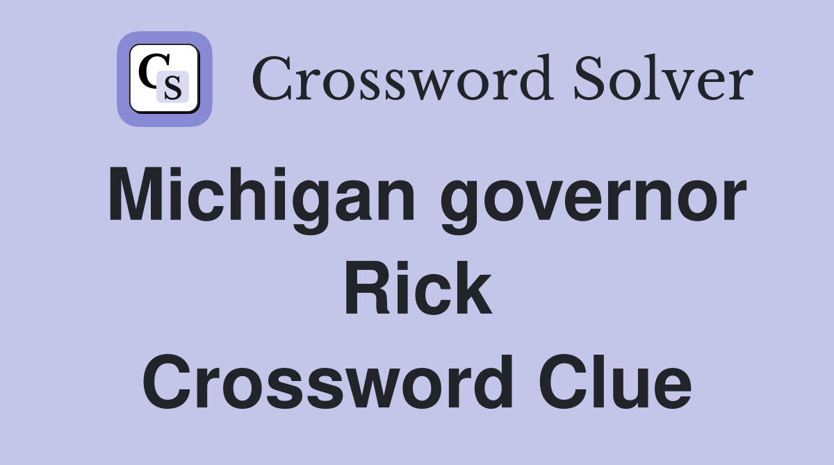 Michigan governor Rick Crossword Clue