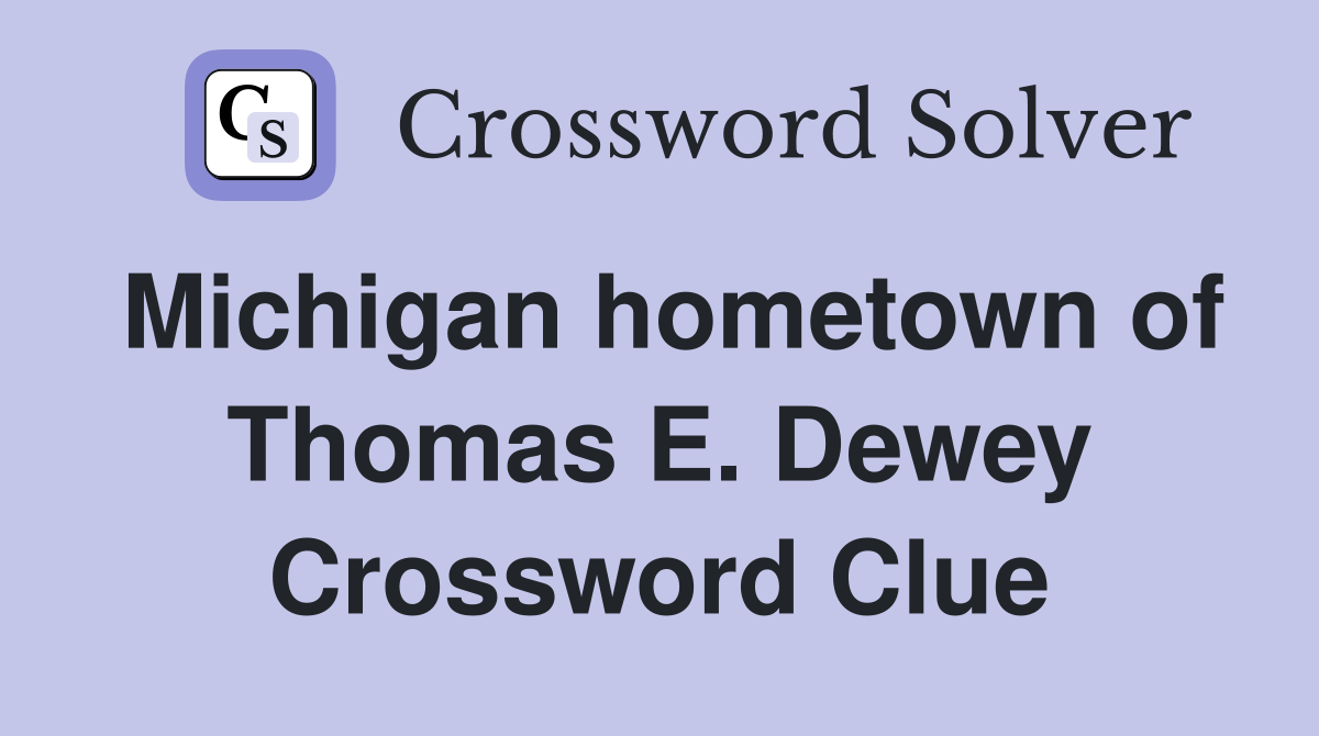 Michigan hometown of Thomas E. Dewey Crossword Clue
