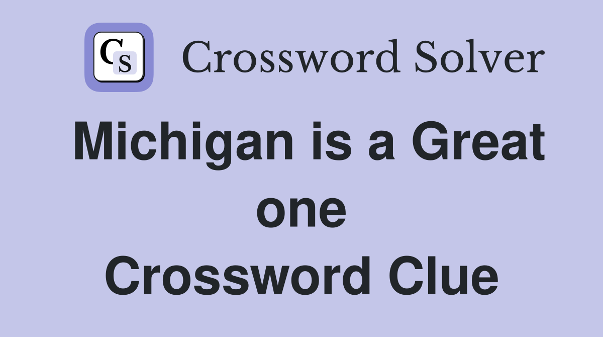 Michigan is a Great one Crossword Clue