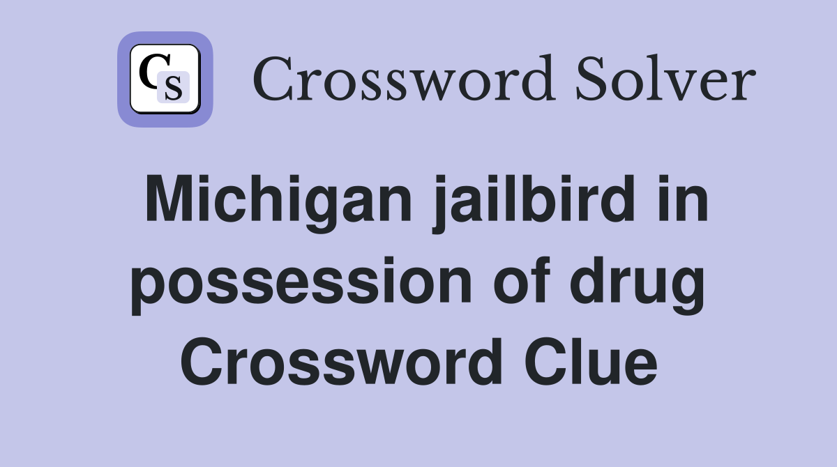 Michigan jailbird in possession of drug Crossword Clue
