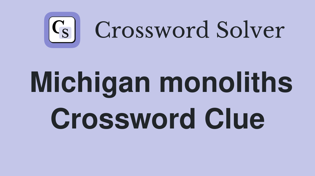 Michigan monoliths Crossword Clue