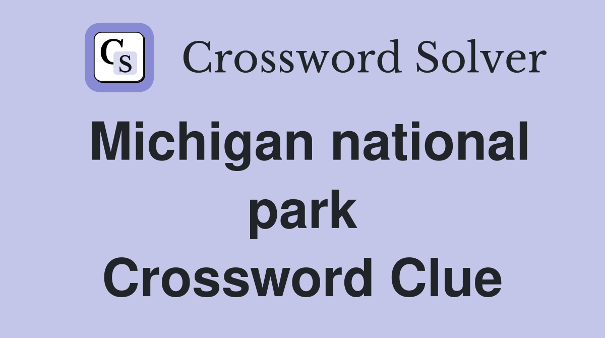 Michigan national park Crossword Clue