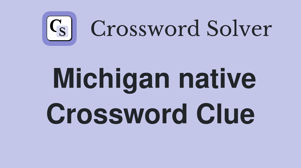 Michigan native Crossword Clue