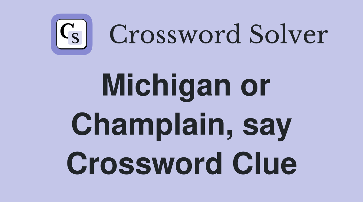 Michigan or Champlain, say Crossword Clue