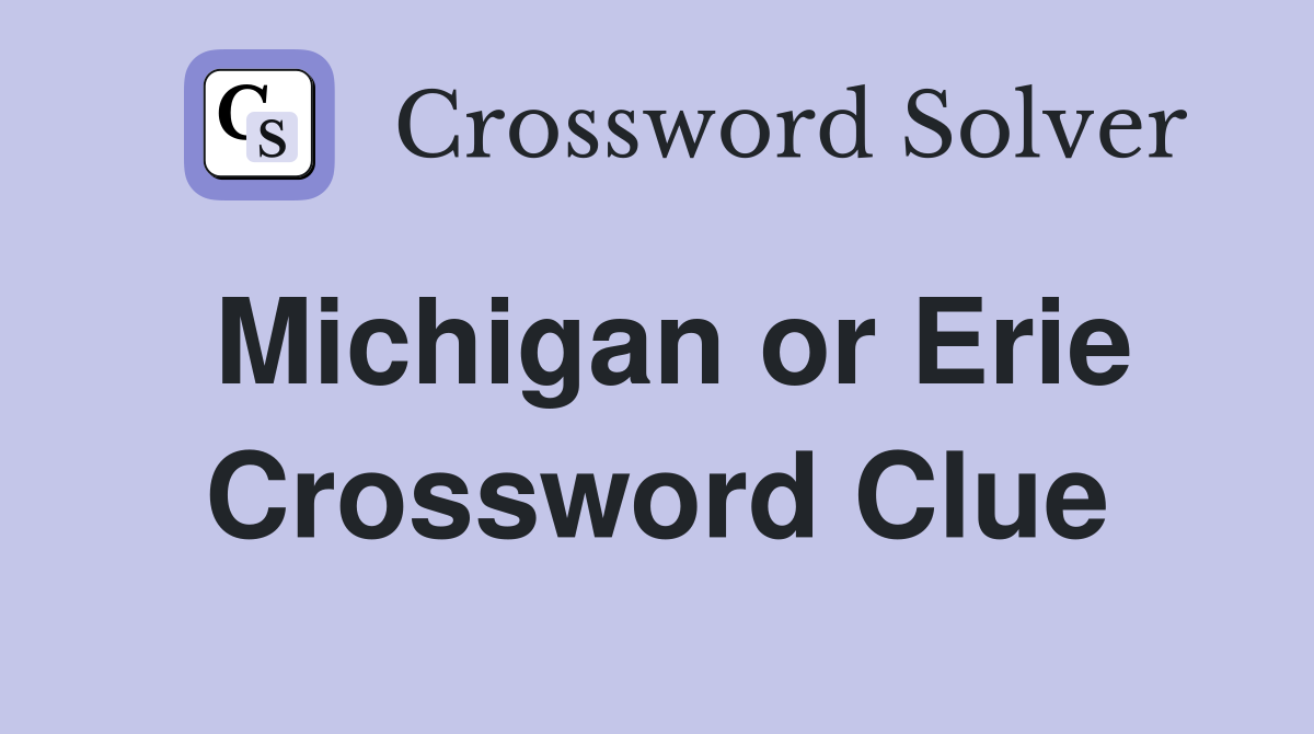 Michigan or Erie Crossword Clue