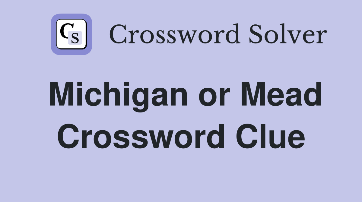 Michigan or Mead Crossword Clue