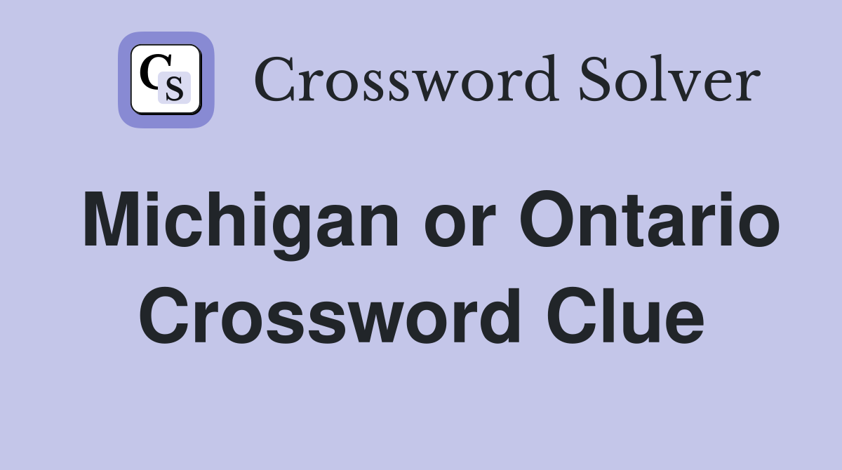 Michigan or Ontario Crossword Clue