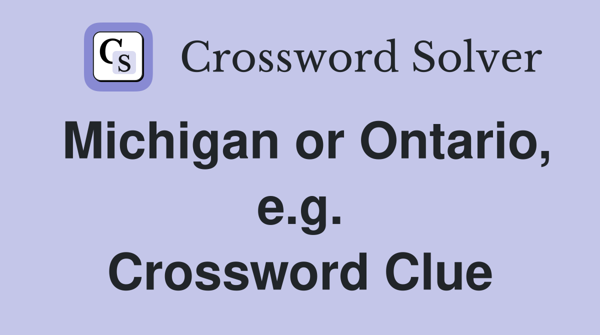 Michigan or Ontario, e.g. Crossword Clue