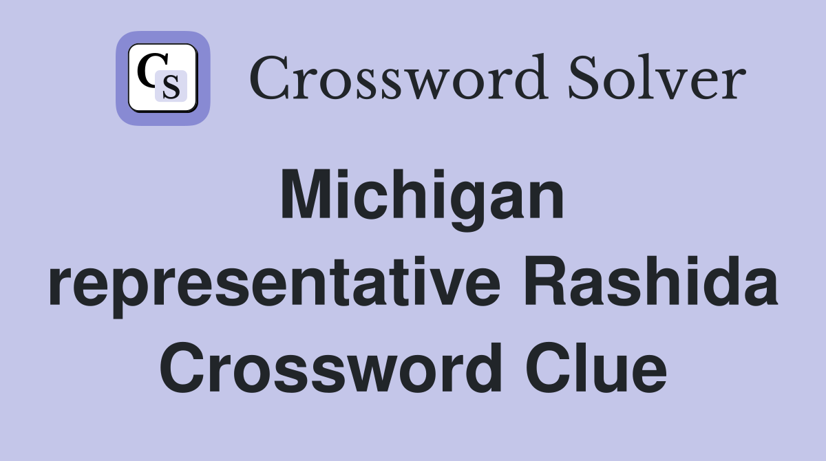 Michigan representative Rashida Crossword Clue