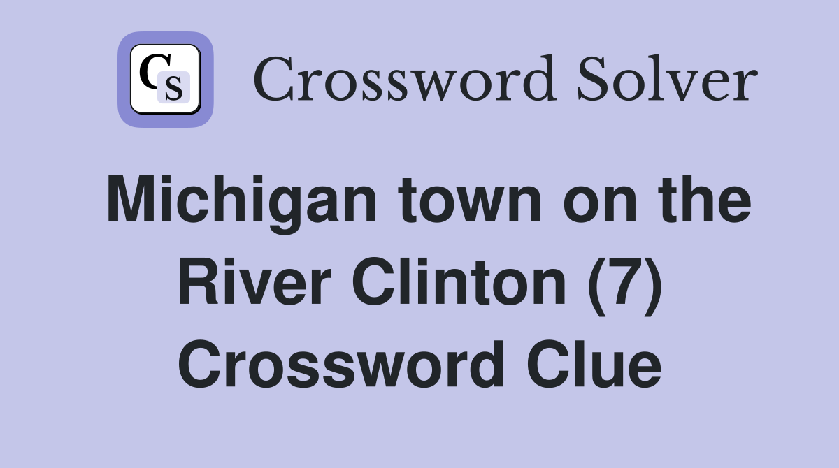 Michigan town on the River Clinton (7) Crossword Clue