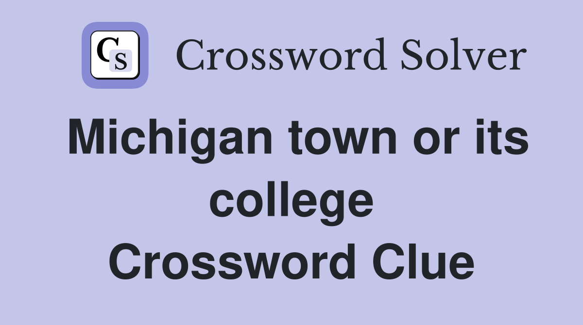 Michigan town or its college Crossword Clue