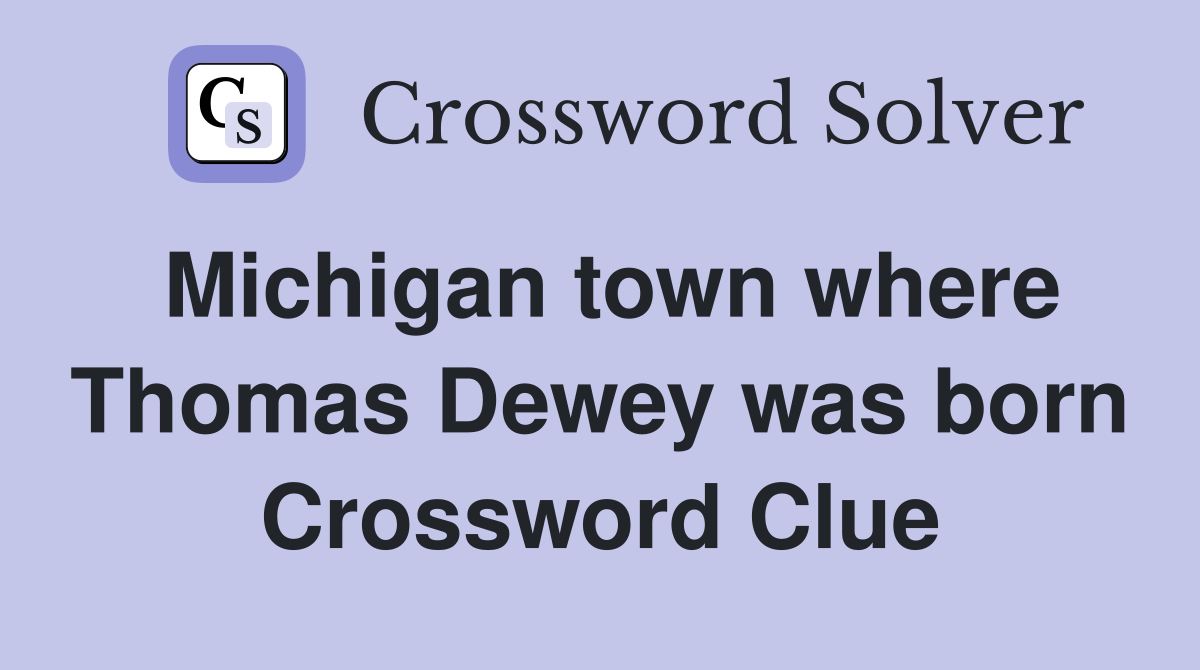 Michigan town where Thomas Dewey was born Crossword Clue