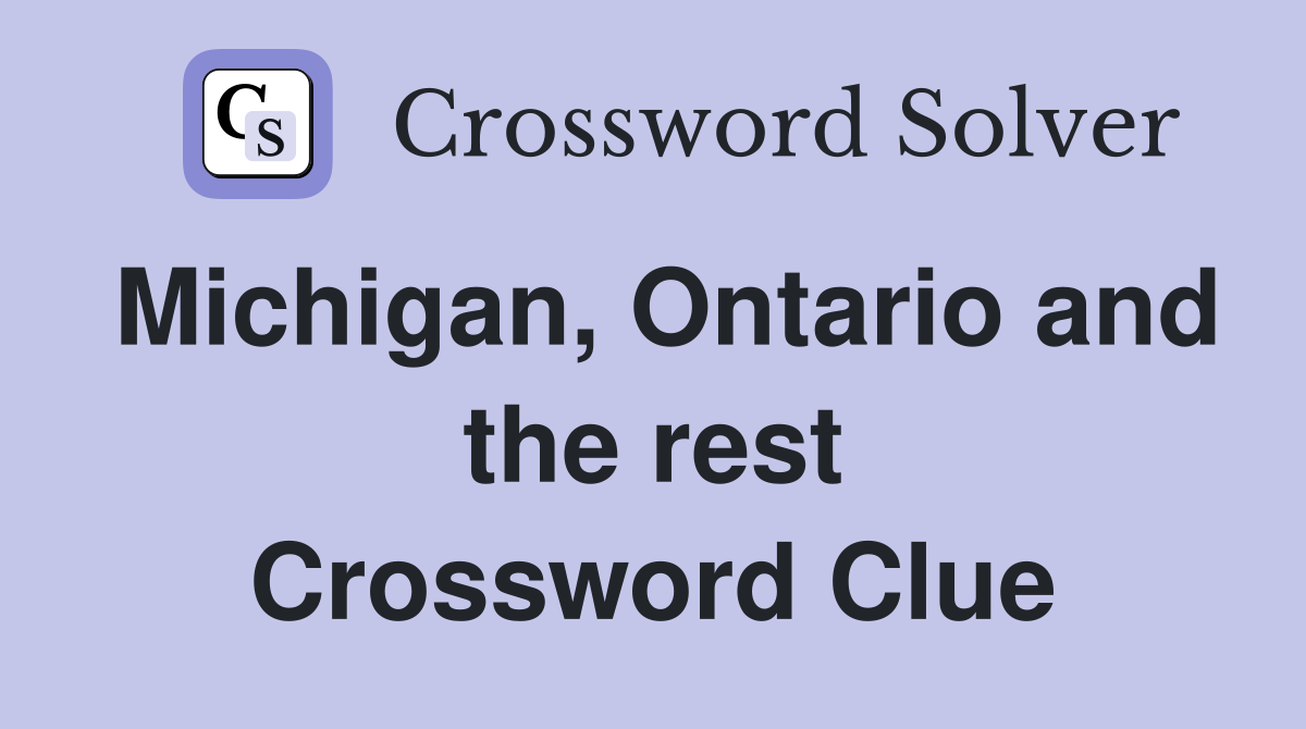 Michigan, Ontario and the rest Crossword Clue