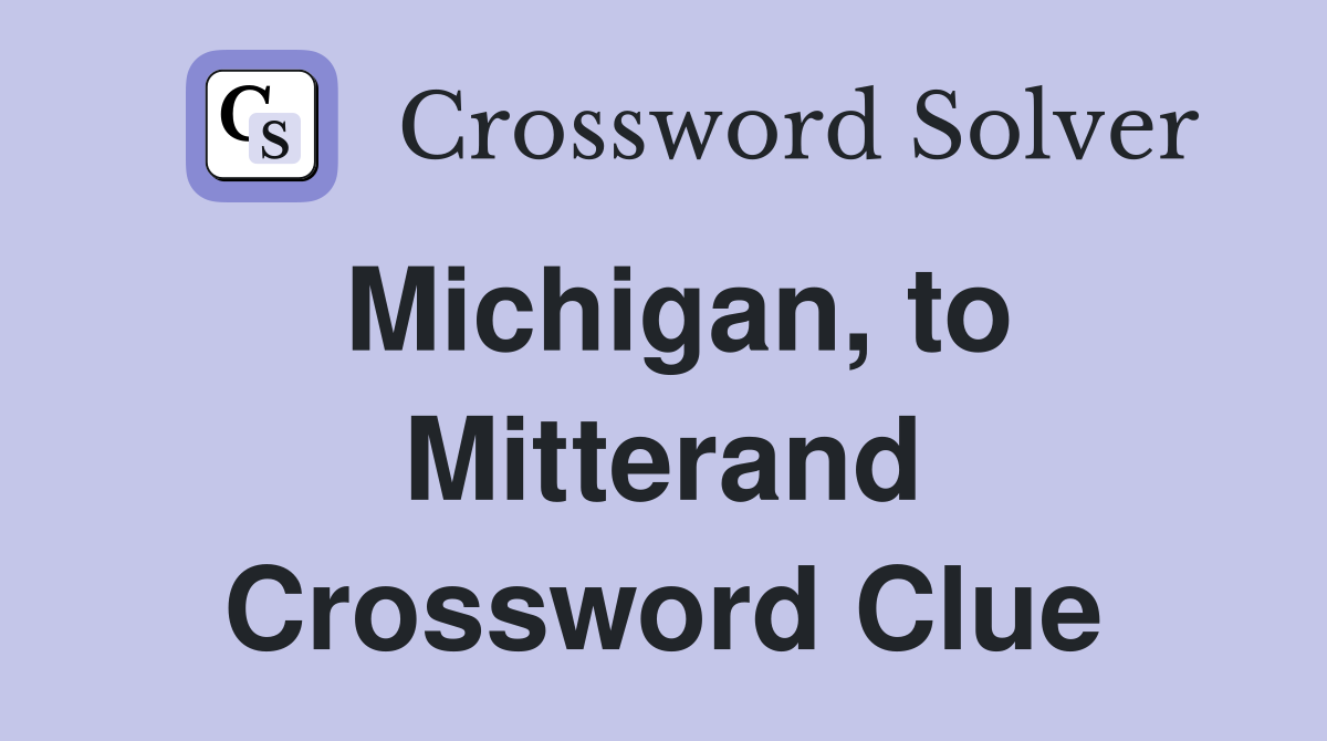 Michigan, to Mitterand Crossword Clue