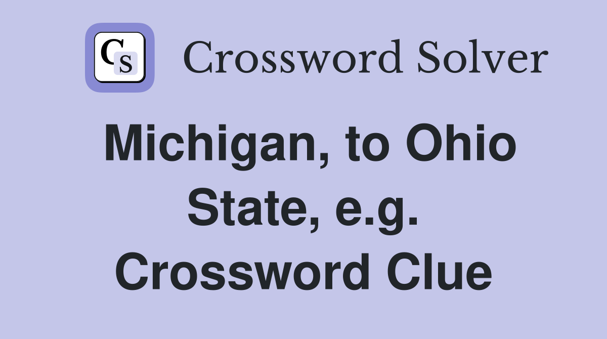 Michigan, to Ohio State, e.g. Crossword Clue