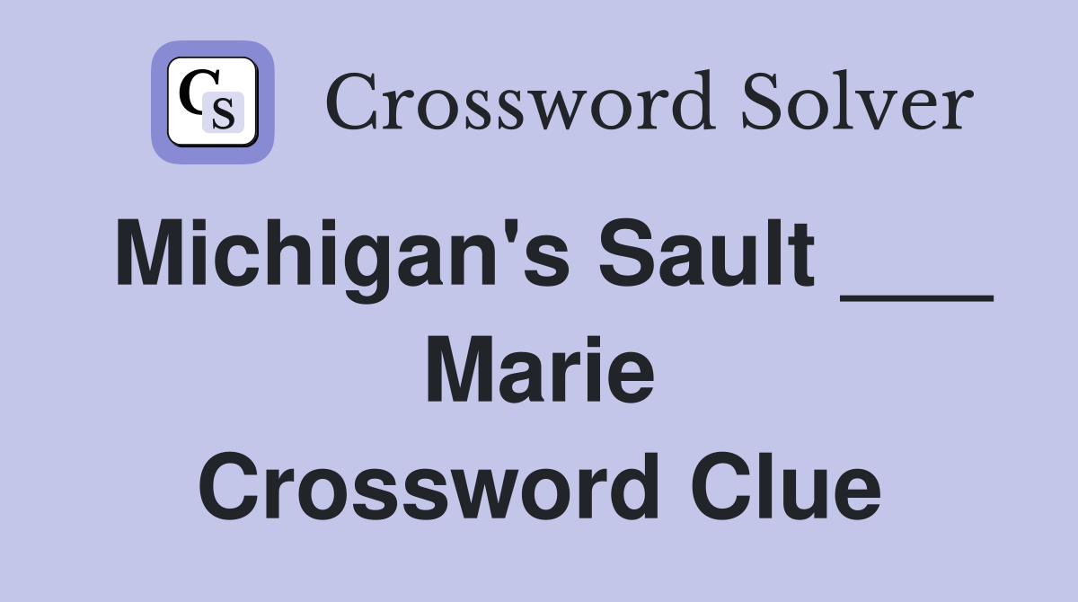 Michigan's Sault ___ Marie Crossword Clue