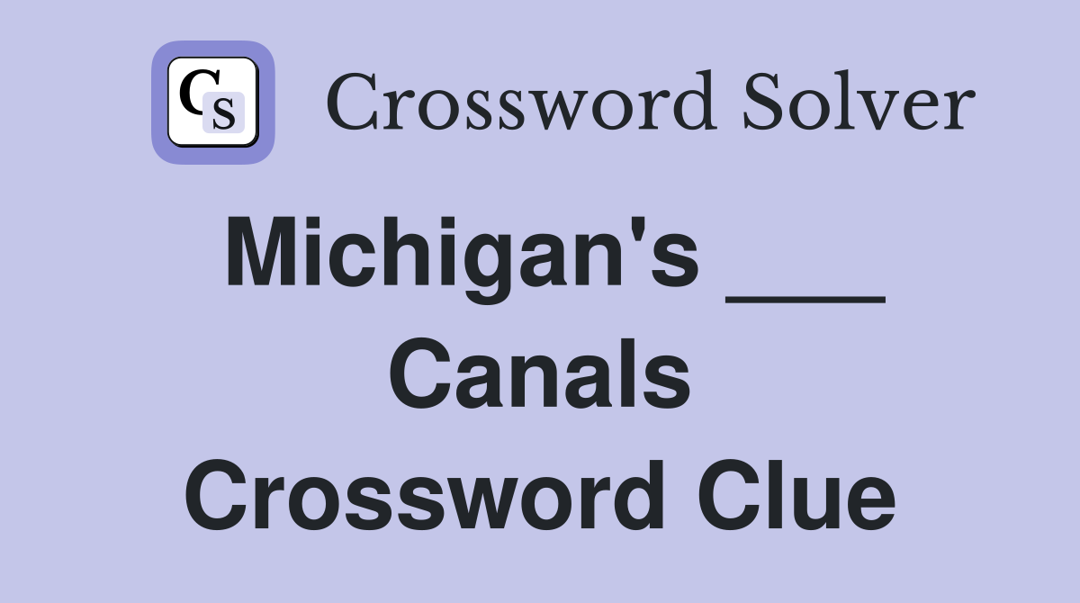 Michigan's ___ Canals Crossword Clue