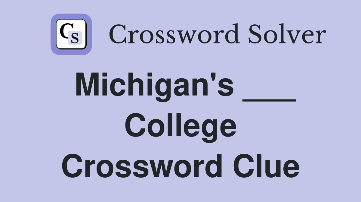 Michigan's ___ College Crossword Clue