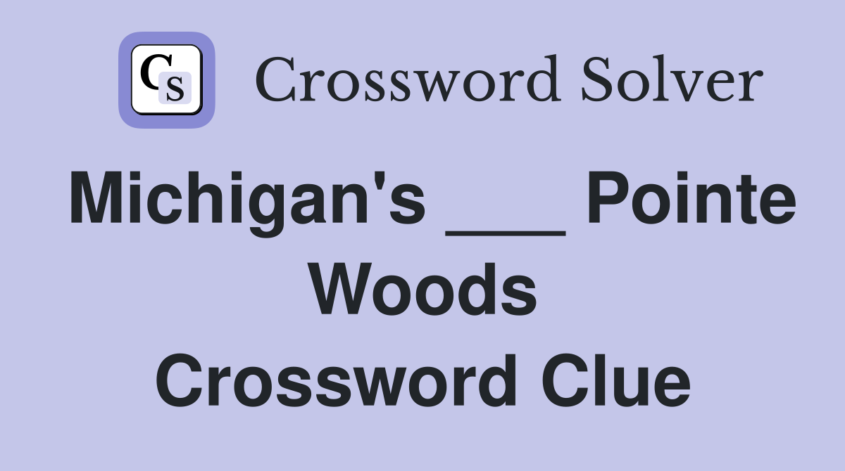 Michigan's ___ Pointe Woods Crossword Clue