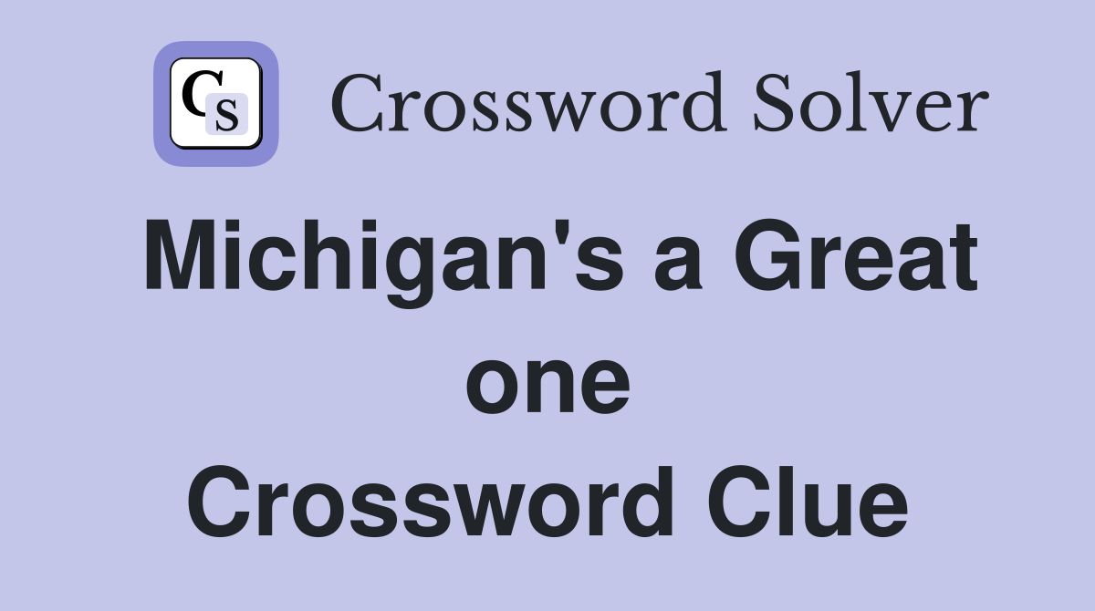 Michigan's a Great one Crossword Clue