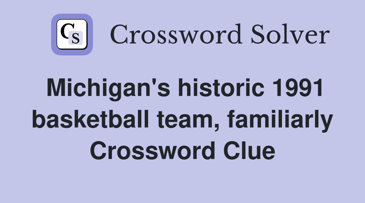 Michigan's historic 1991 basketball team, familiarly Crossword Clue