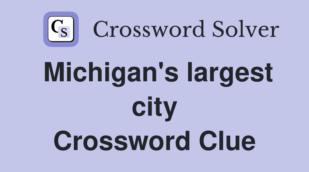 Michigan's largest city Crossword Clue