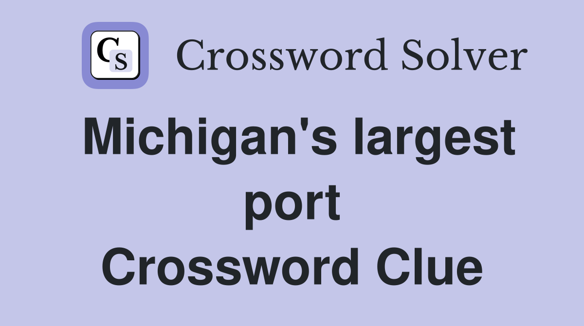 Michigan's largest port Crossword Clue