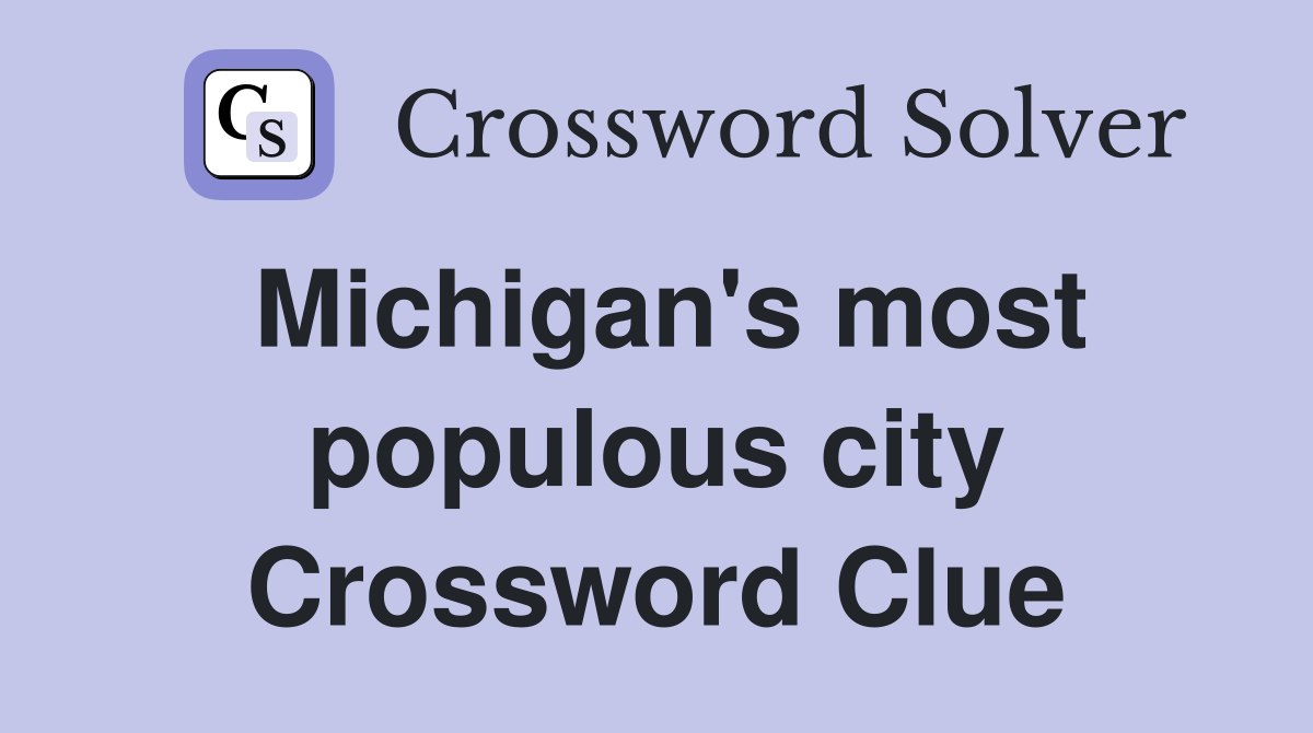 Michigan's most populous city Crossword Clue