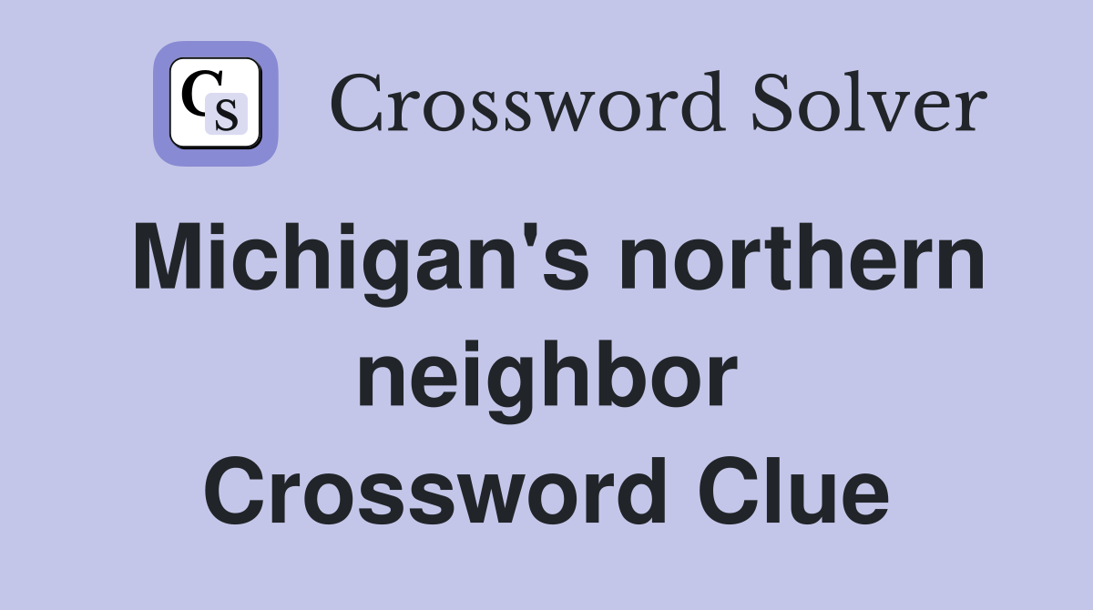 Michigan's northern neighbor Crossword Clue