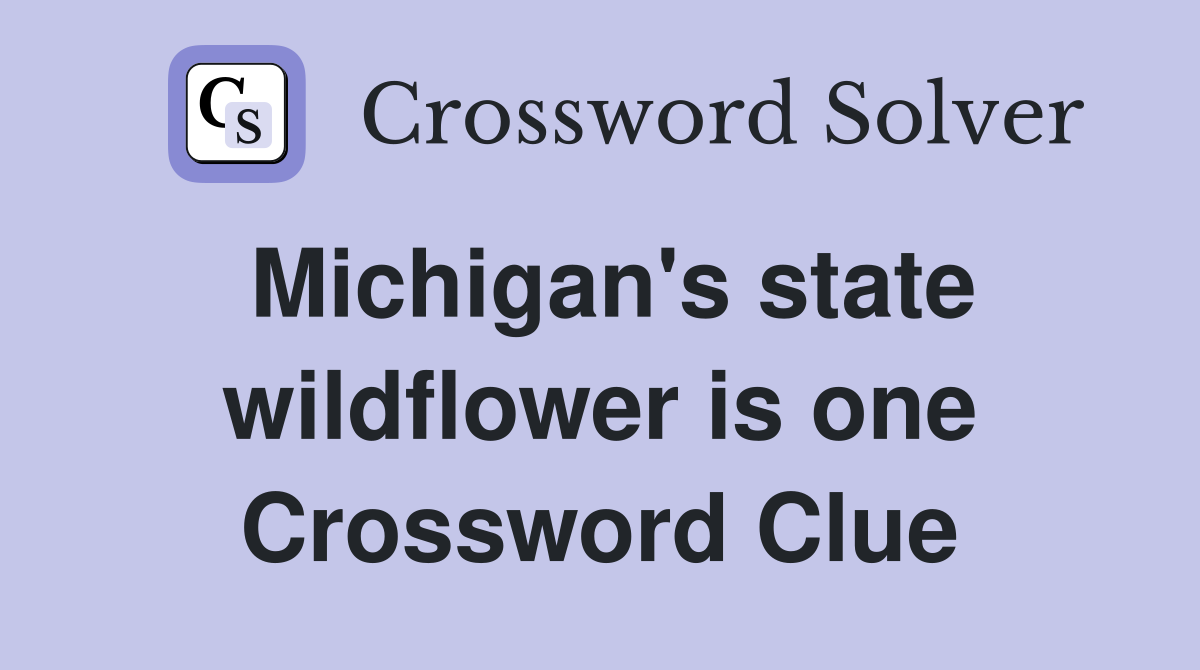 Michigan's state wildflower is one Crossword Clue