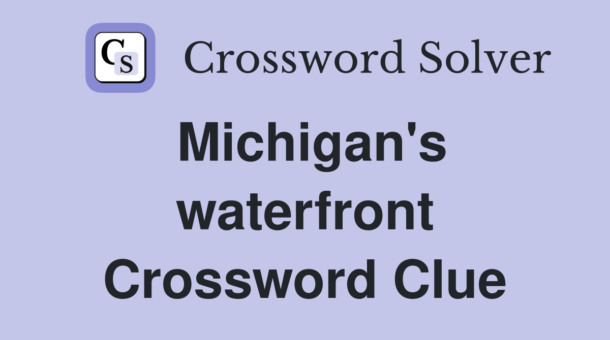 Michigan's waterfront Crossword Clue